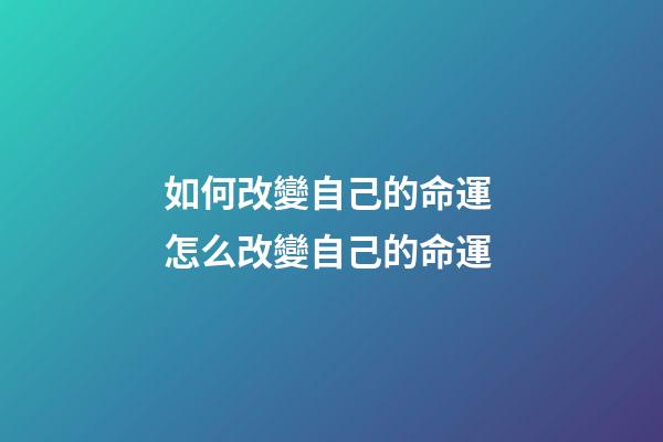 如何改變自己的命運 怎么改變自己的命運-第1張-觀點-玄機派